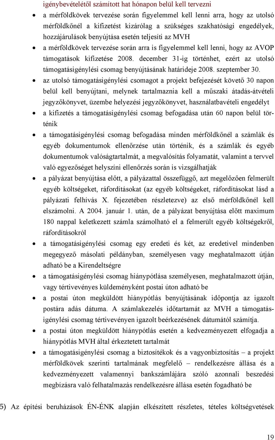 december 31-ig történhet, ezért az utolsó támogatásigénylési csomag benyújtásának határideje 2008. szeptember 30.