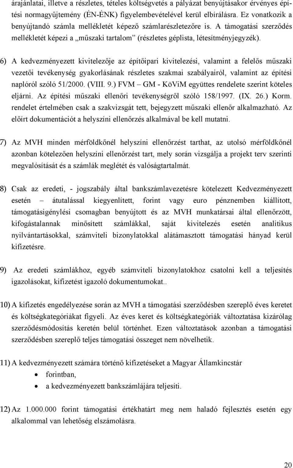 6) A kedvezményezett kivitelezője az építőipari kivitelezési, valamint a felelős műszaki vezetői tevékenység gyakorlásának részletes szakmai szabályairól, valamint az építési naplóról szóló 51/2000.