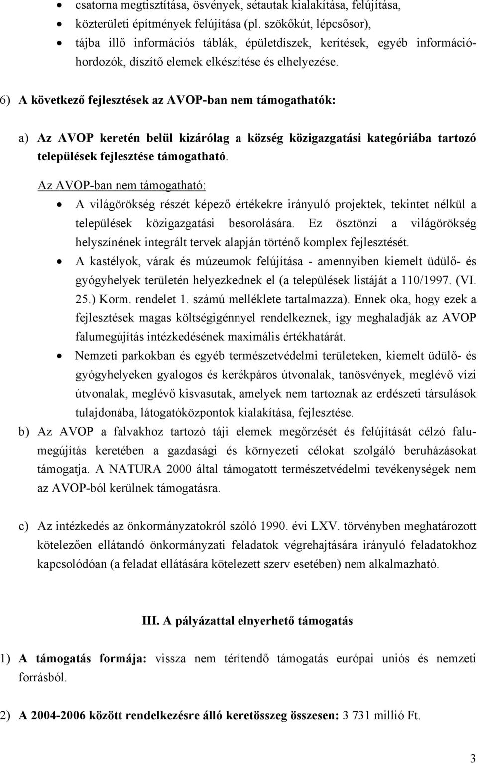 6) A következő fejlesztések az AVOP-ban nem támogathatók: a) Az AVOP keretén belül kizárólag a község közigazgatási kategóriába tartozó települések fejlesztése támogatható.