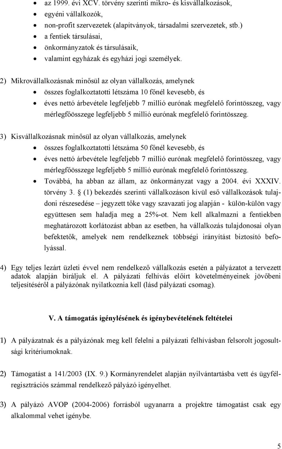 2) Mikrovállalkozásnak minősül az olyan vállalkozás, amelynek összes foglalkoztatotti létszáma 10 főnél kevesebb, és éves nettó árbevétele legfeljebb 7 millió eurónak megfelelő forintösszeg, vagy