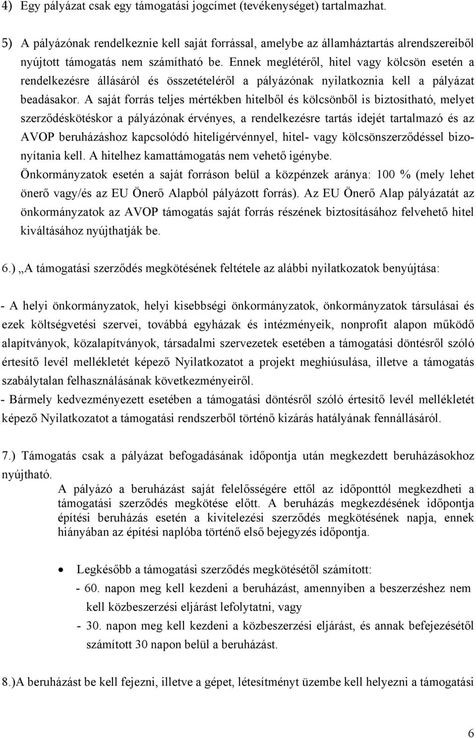 Ennek meglétéről, hitel vagy kölcsön esetén a rendelkezésre állásáról és összetételéről a pályázónak nyilatkoznia kell a pályázat beadásakor.