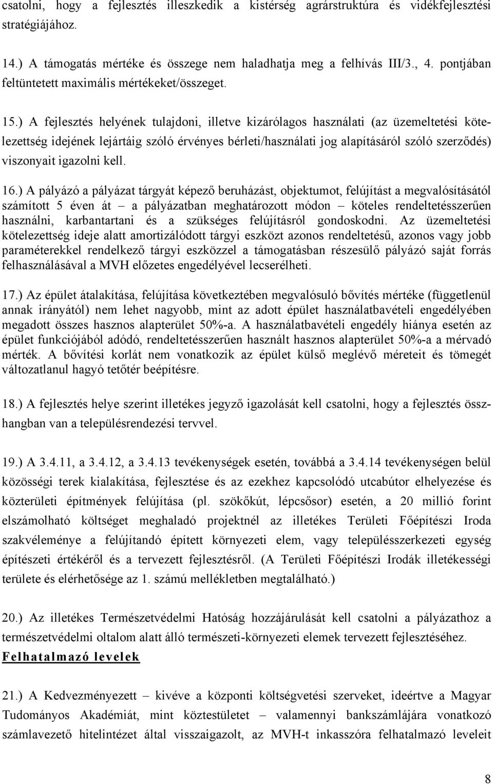 ) A fejlesztés helyének tulajdoni, illetve kizárólagos használati (az üzemeltetési kötelezettség idejének lejártáig szóló érvényes bérleti/használati jog alapításáról szóló szerződés) viszonyait