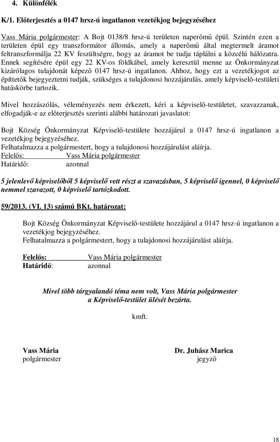 Ennek segítésére épül egy 22 KV-os földkábel, amely keresztül menne az Önkormányzat kizárólagos tulajdonát képező 0147 hrsz-ú ingatlanon.