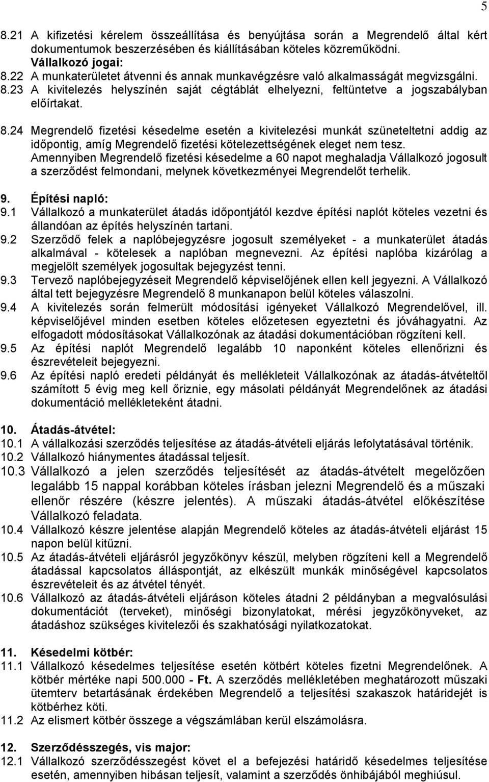 23 A kivitelezés helyszínén saját cégtáblát elhelyezni, feltüntetve a jogszabályban előírtakat. 8.