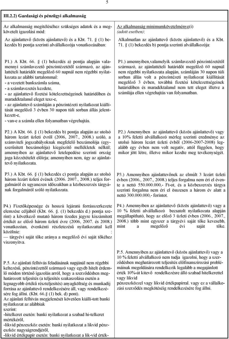 (1) bekezdés b) pontja szerinti alvállalkozója: P1.) A Kbt. 66.