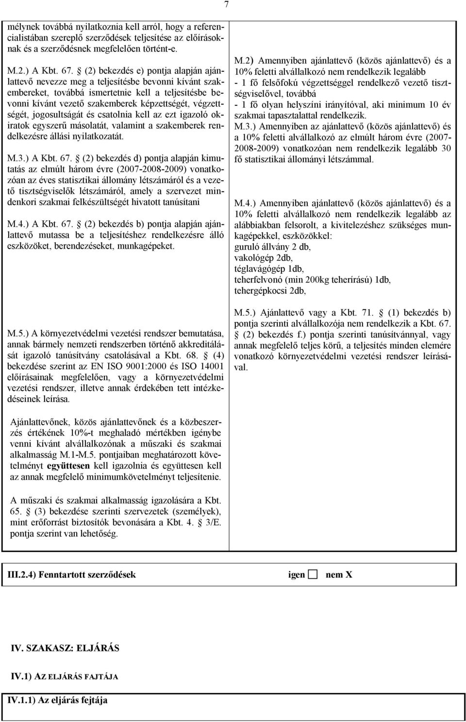 végzettségét, jogosultságát és csatolnia kell az ezt igazoló okiratok egyszerű másolatát, valamint a szakemberek rendelkezésre állási nyilatkozatát. M.3.) A Kbt. 67.