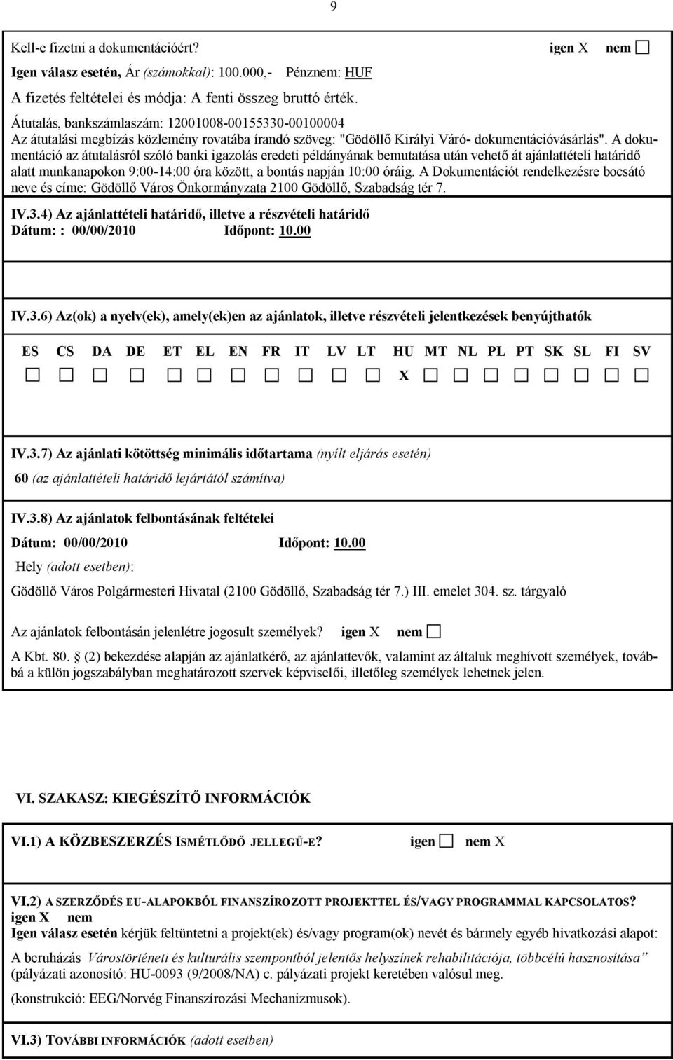 A dokumentáció az átutalásról szóló banki igazolás eredeti példányának bemutatása után vehető át ajánlattételi határidő alatt munkanapokon 9:00-14:00 óra között, a bontás napján 10:00 óráig.