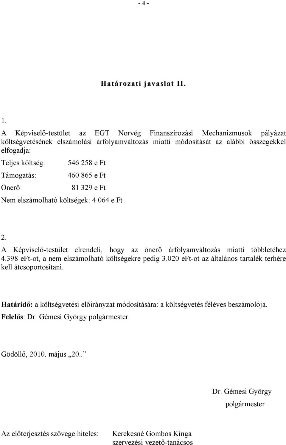 Támogatás: 546 258 e Ft 460 865 e Ft Önerő: 81 329 e Ft Nem elszámolható költségek: 4 064 e Ft 2. A Képviselő-testület elrendeli, hogy az önerő árfolyamváltozás miatti többletéhez 4.