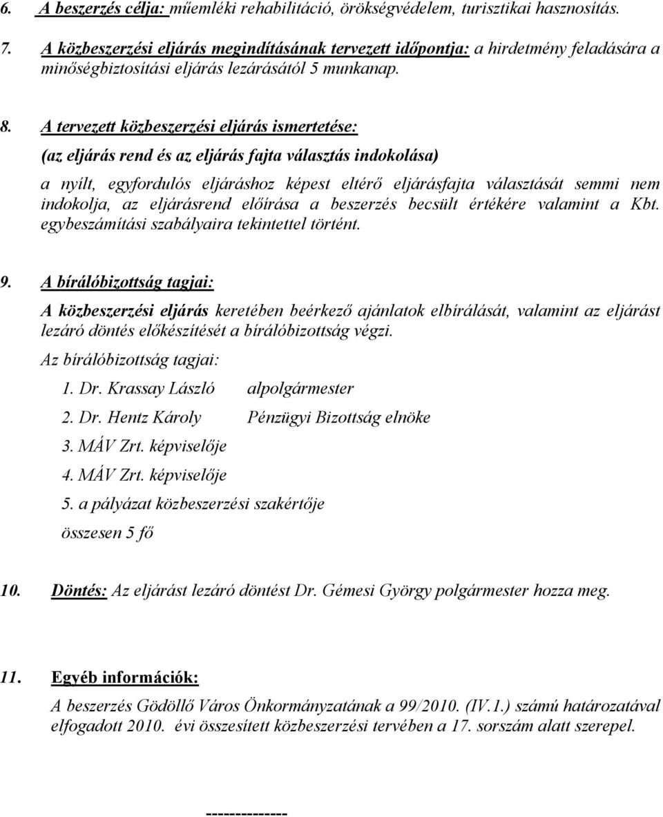 A tervezett közbeszerzési eljárás ismertetése: (az eljárás rend és az eljárás fajta választás indokolása) a nyílt, egyfordulós eljáráshoz képest eltérő eljárásfajta választását semmi nem indokolja,