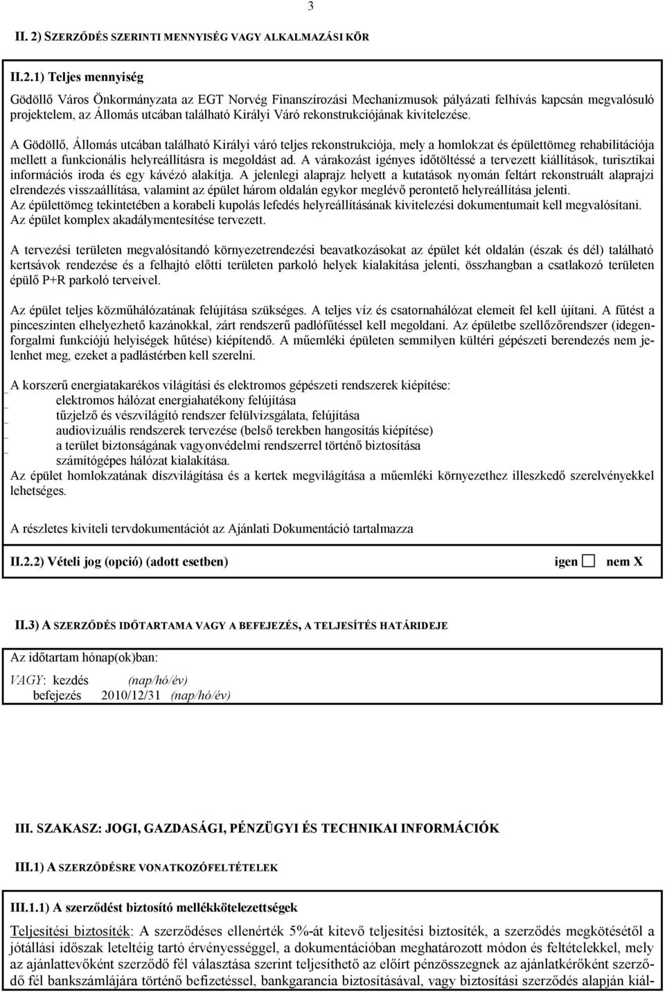 1) Teljes mennyiség Gödöllő Város Önkormányzata az EGT Norvég Finanszírozási Mechanizmusok pályázati felhívás kapcsán megvalósuló projektelem, az Állomás utcában található Királyi Váró