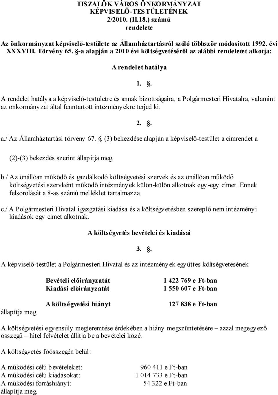 . A rendelet hatálya a képviselő-testületre és annak bizottságaira, a Polgármesteri Hivatalra, valamint az önkormányzat által fenntartott intézményekre terjed ki. 2.. a./ Az Államháztartási törvény 67.