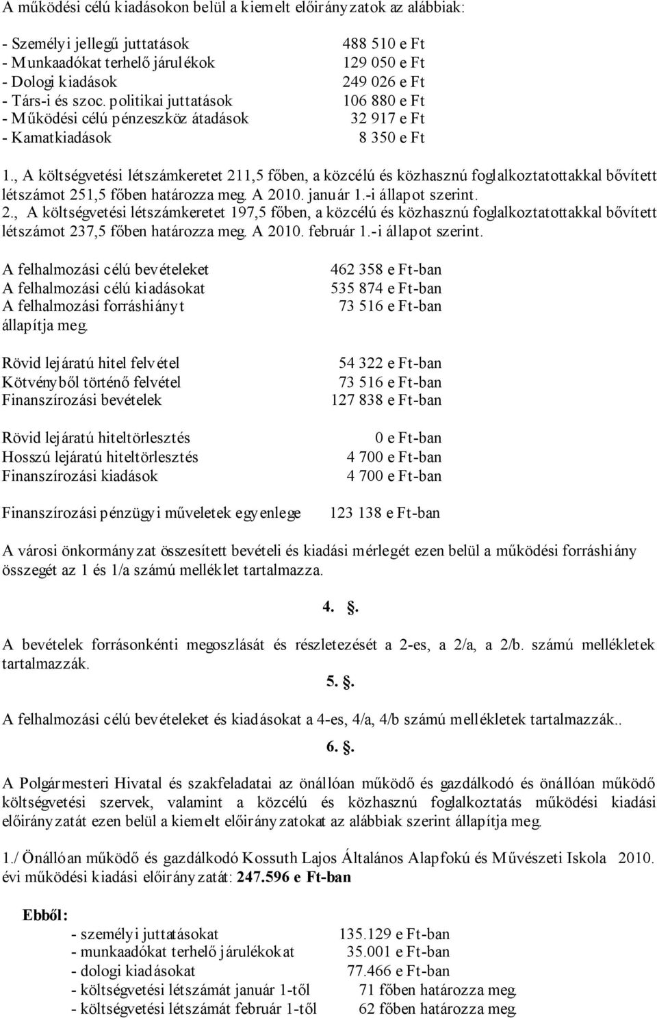 , A költségvetési létszámkeretet 211,5 főben, a közcélú és közhasznú foglalkoztatottakkal bővített létszámot 251,5 főben határozza meg. A 2010. január 1.-i állapot szerint. 2., A költségvetési létszámkeretet 197,5 főben, a közcélú és közhasznú foglalkoztatottakkal bővített létszámot 237,5 főben határozza meg.