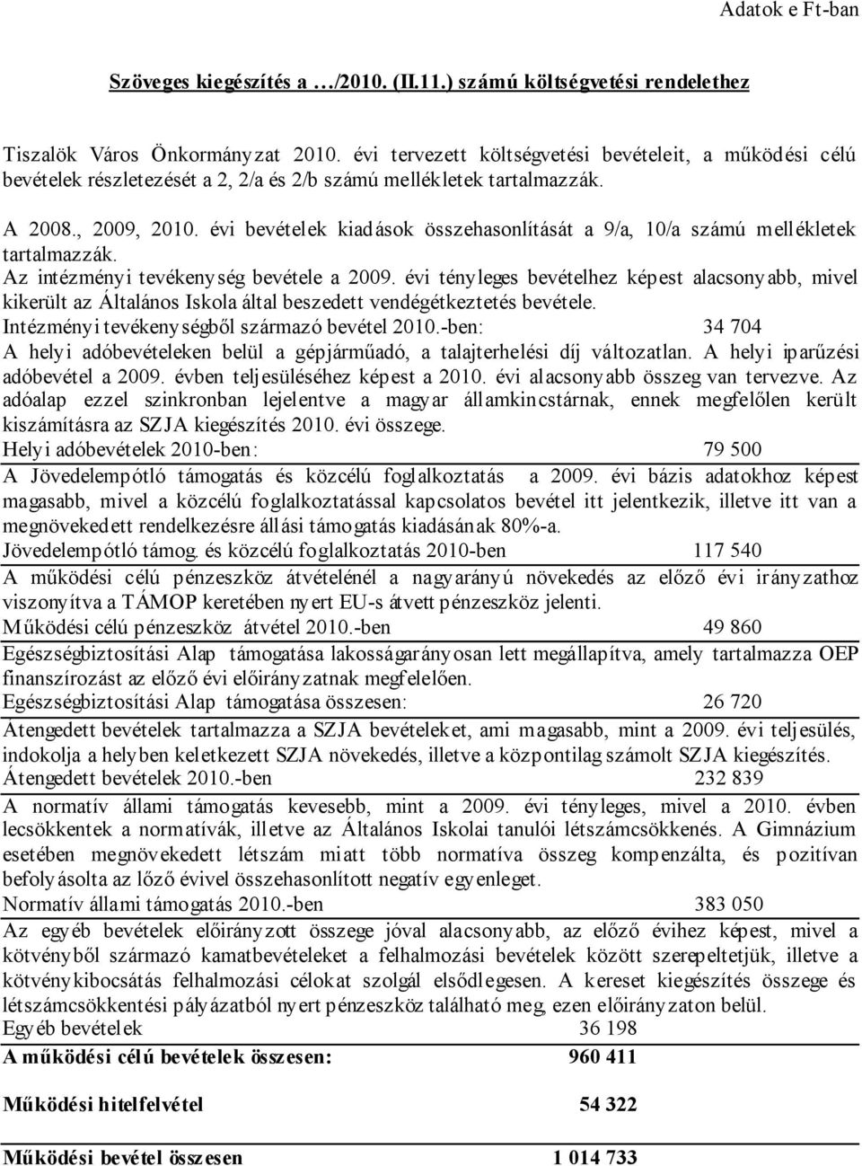 évi bevételek kiadások összehasonlítását a 9/a, 10/a számú mellékletek tartalmazzák. Az intézményi tevékenység bevétele a 2009.