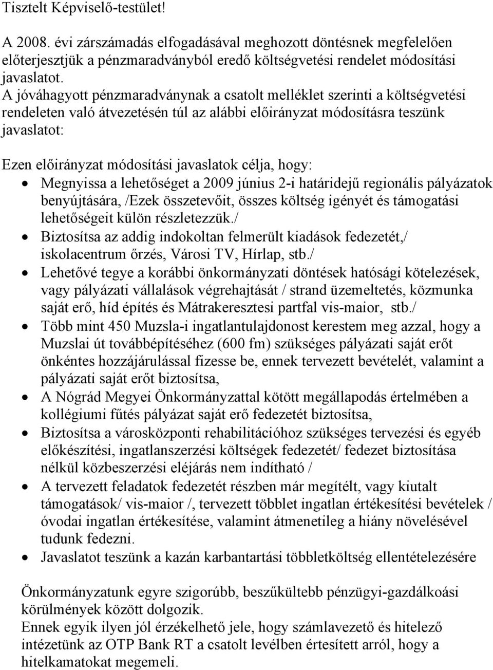 javaslatok célja, hogy: Megnyissa a lehetőséget a 2009 június 2-i határidejű regionális pályázatok benyújtására, /Ezek összetevőit, összes költség igényét és támogatási lehetőségeit külön