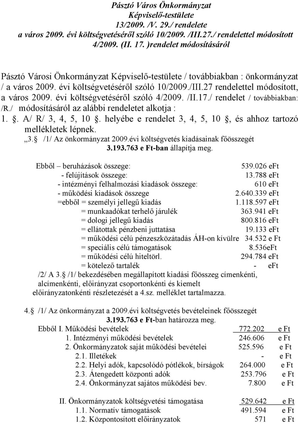 évi költségvetéséről szóló 4/2009. /II.17./ rendelet / továbbiakban: /R./ módosításáról az alábbi rendeletet alkotja : 1.. A/ R/ 3, 4, 5, 10.