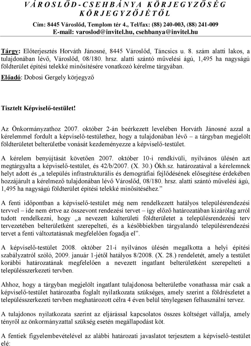 alatti szántó művelési ágú, 1,495 ha nagyságú földterület építési telekké minősítésére vonatkozó kérelme tárgyában. Előadó: Dobosi Gergely körjegyző Tisztelt Képviselő-testület!