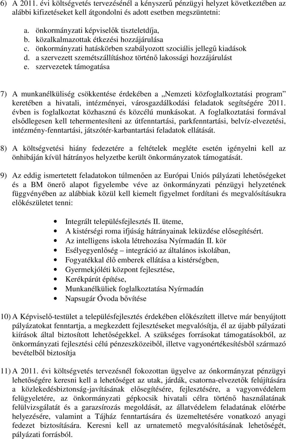 szervezetek támogatása 7) A munkanélküliség csökkentése érdekében a Nemzeti közfoglalkoztatási program keretében a hivatali, intézményei, városgazdálkodási feladatok segítségére 2011.