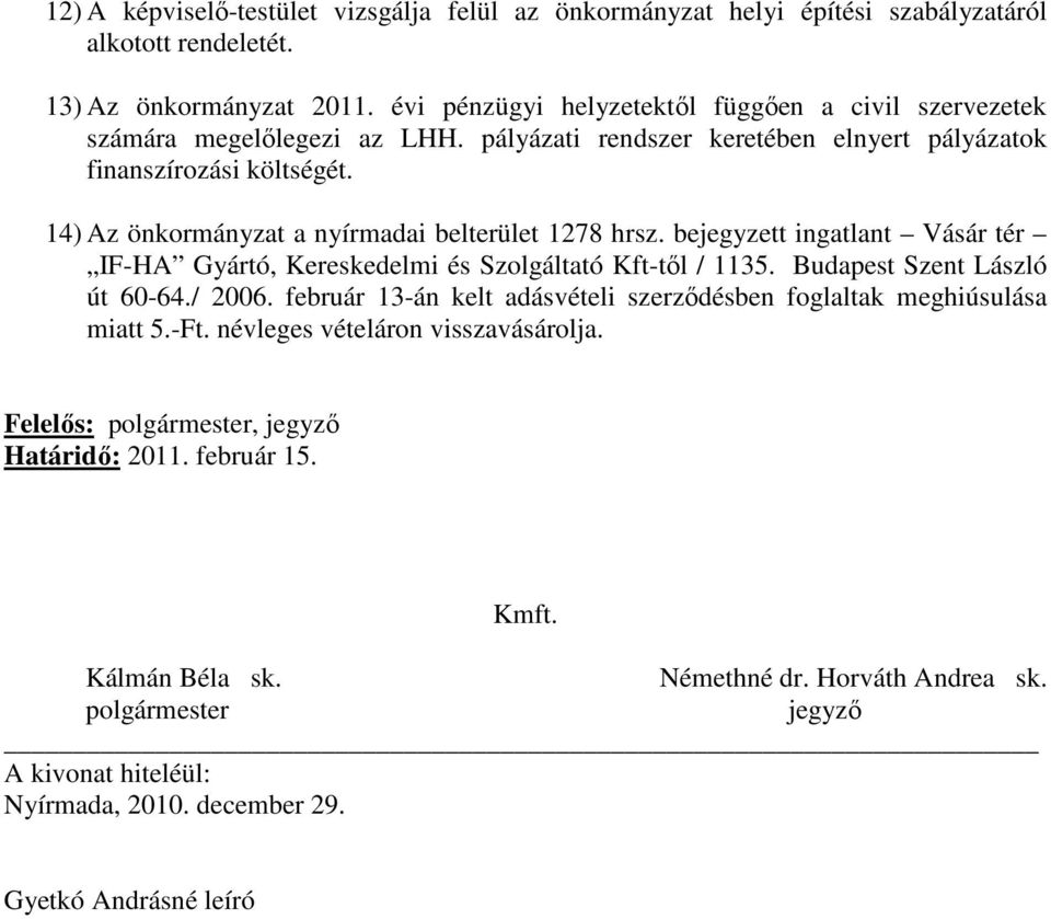 14) Az önkormányzat a nyírmadai belterület 1278 hrsz. bejegyzett ingatlant Vásár tér IF-HA Gyártó, Kereskedelmi és Szolgáltató Kft-tıl / 1135.
