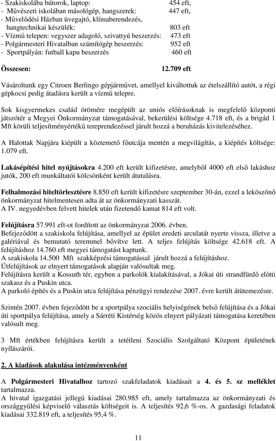 709 eft Vásároltunk egy Citroen Berlingo gépjármővet, amellyel kiváltottuk az ételszállító autót, a régi gépkocsi pedig átadásra került a vízmő telepre.