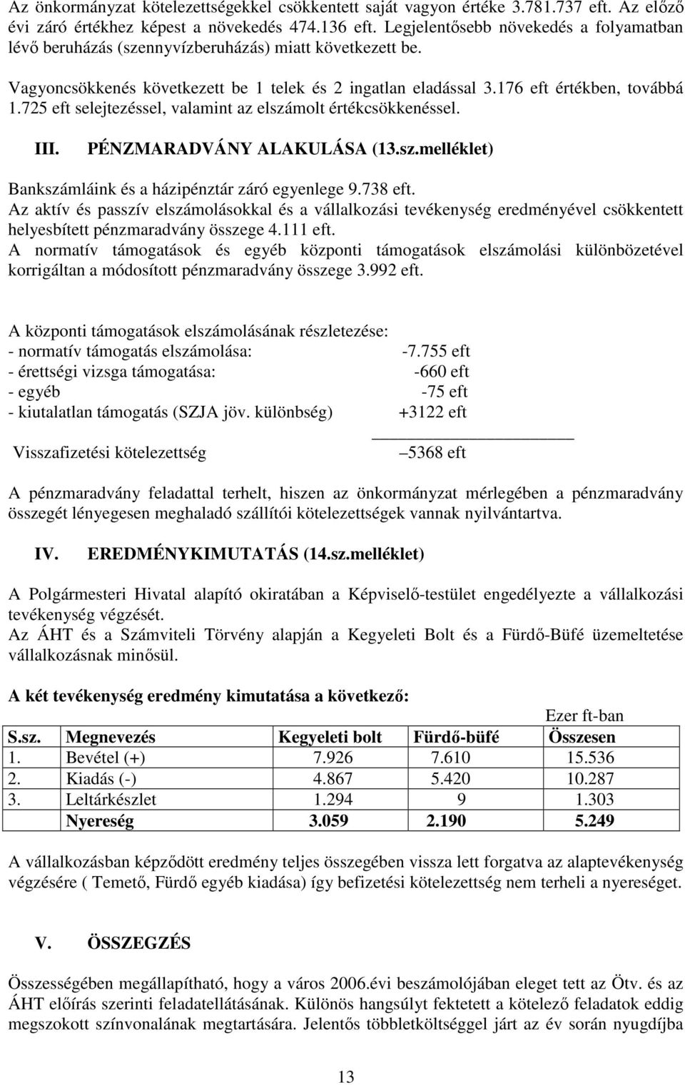 725 eft selejtezéssel, valamint az elszámolt értékcsökkenéssel. III. PÉNZMARADVÁNY ALAKULÁSA (13.sz.melléklet) Bankszámláink és a házipénztár záró egyenlege 9.738 eft.