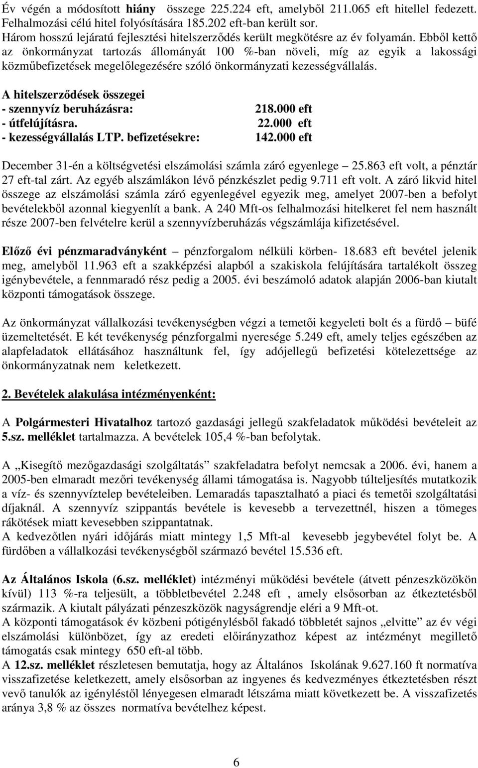 Ebbıl kettı az önkormányzat tartozás állományát 100 %-ban növeli, míg az egyik a lakossági közmőbefizetések megelılegezésére szóló önkormányzati kezességvállalás.