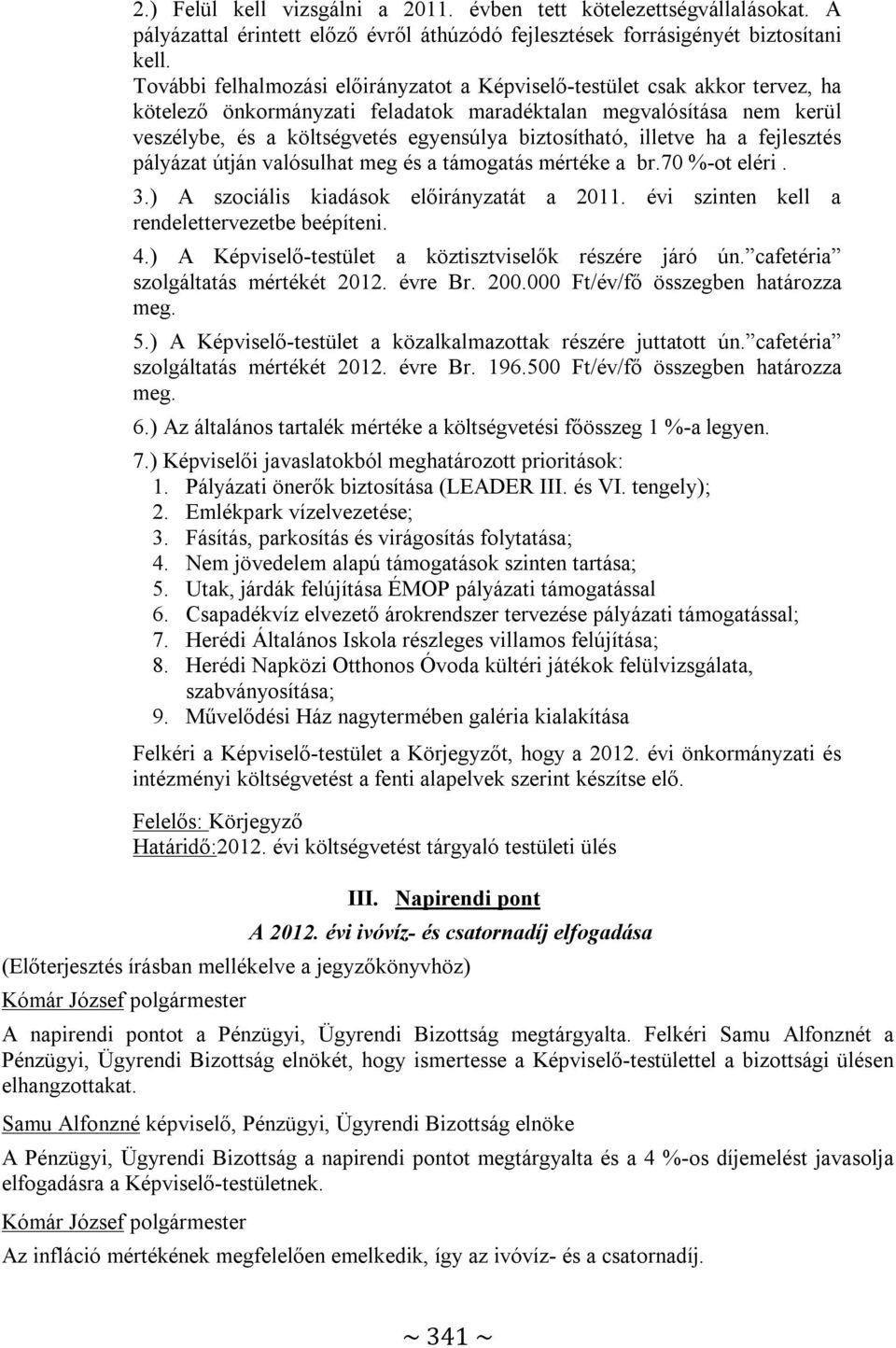 biztosítható, illetve ha a fejlesztés pályázat útján valósulhat meg és a támogatás mértéke a br.70 %-ot eléri. 3.) A szociális kiadások előirányzatát a 2011.