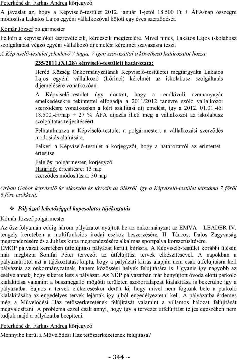 A Képviselő-testület jelenlévő 7 tagja, 7 igen szavazattal a következő határozatot hozza: 235/2011.(XI.