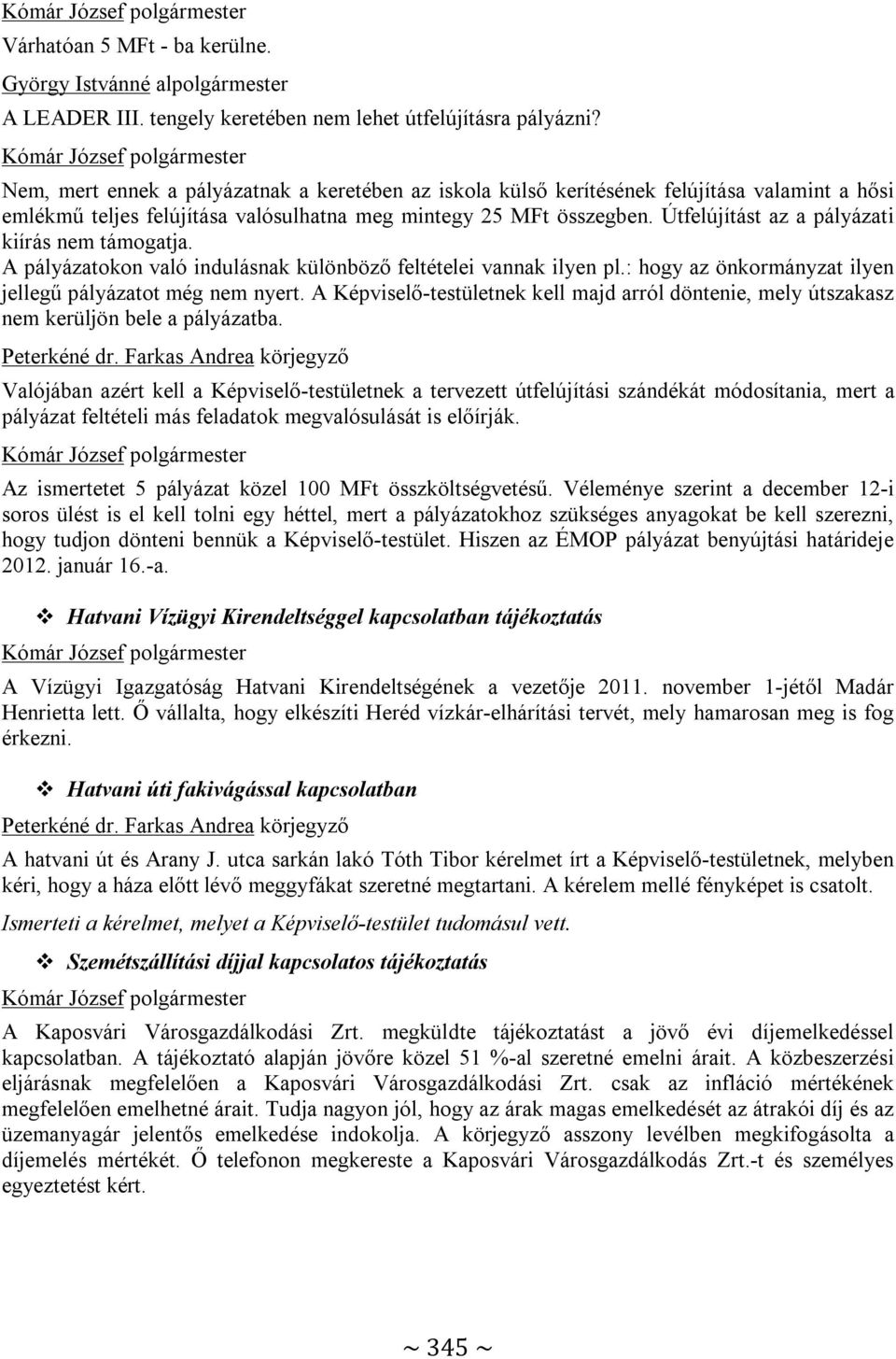 Útfelújítást az a pályázati kiírás nem támogatja. A pályázatokon való indulásnak különböző feltételei vannak ilyen pl.: hogy az önkormányzat ilyen jellegű pályázatot még nem nyert.