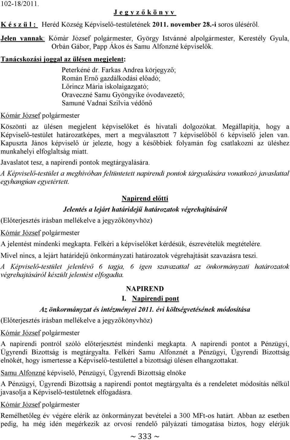 Tanácskozási joggal az ülésen megjelent: ; Román Ernő gazdálkodási előadó; Lőrincz Mária iskolaigazgató; Oraveczné Samu Gyöngyike óvodavezető; Samuné Vadnai Szilvia védőnő Köszönti az ülésen