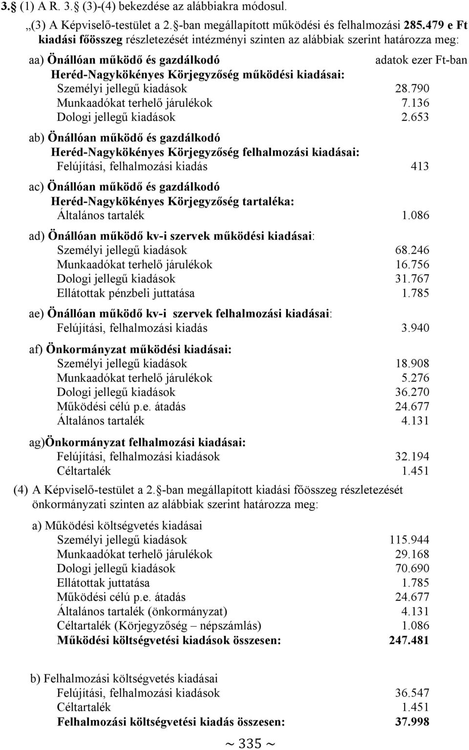 Személyi jellegű kiadások 28.790 Munkaadókat terhelő járulékok 7.136 Dologi jellegű kiadások 2.