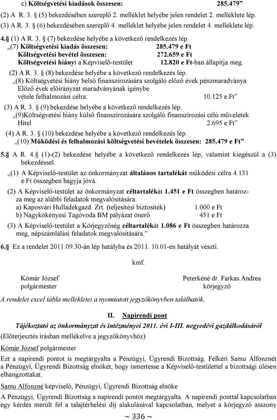 479 e Ft Költségvetési bevétel összesen: 272.659 e Ft Költségvetési hiányt a Képviselő-testület 12.820 e Ft-ban állapítja meg. (2) A R. 3. (8) bekezdése helyébe a következő rendelkezés lép.