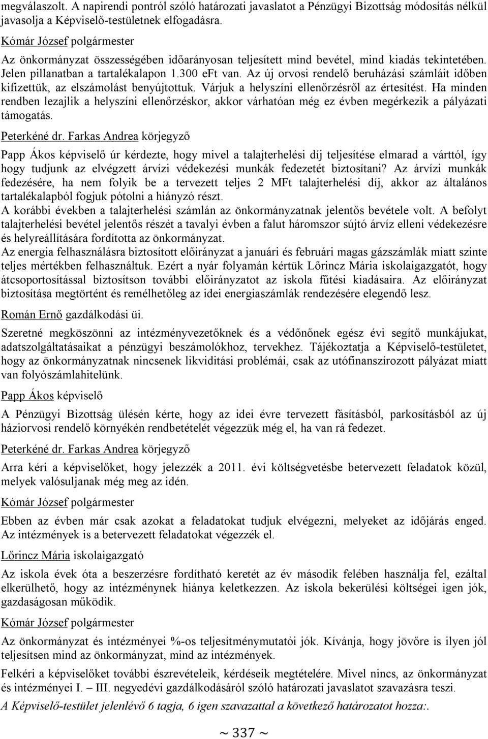 Az új orvosi rendelő beruházási számláit időben kifizettük, az elszámolást benyújtottuk. Várjuk a helyszíni ellenőrzésről az értesítést.