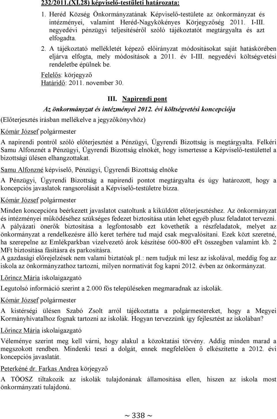 A tájékoztató mellékletét képező előirányzat módosításokat saját hatáskörében eljárva elfogta, mely módosítások a 2011. év I-III. negyedévi költségvetési rendeletbe épülnek be.