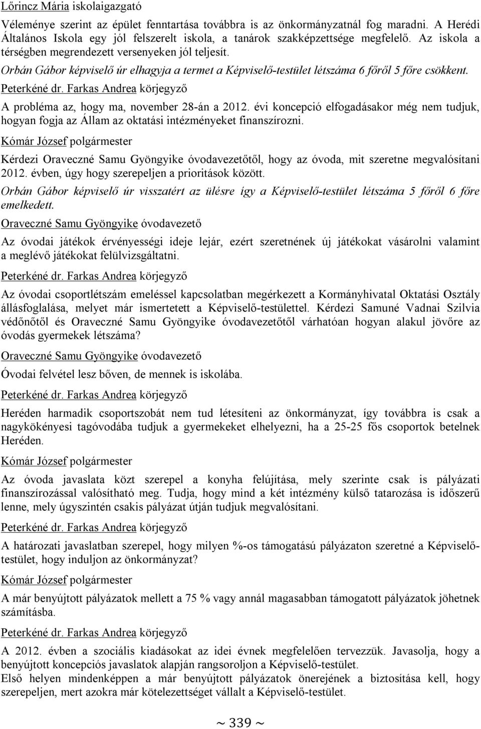 Orbán Gábor képviselő úr elhagyja a termet a Képviselő-testület létszáma 6 főről 5 főre csökkent. A probléma az, hogy ma, november 28-án a 2012.