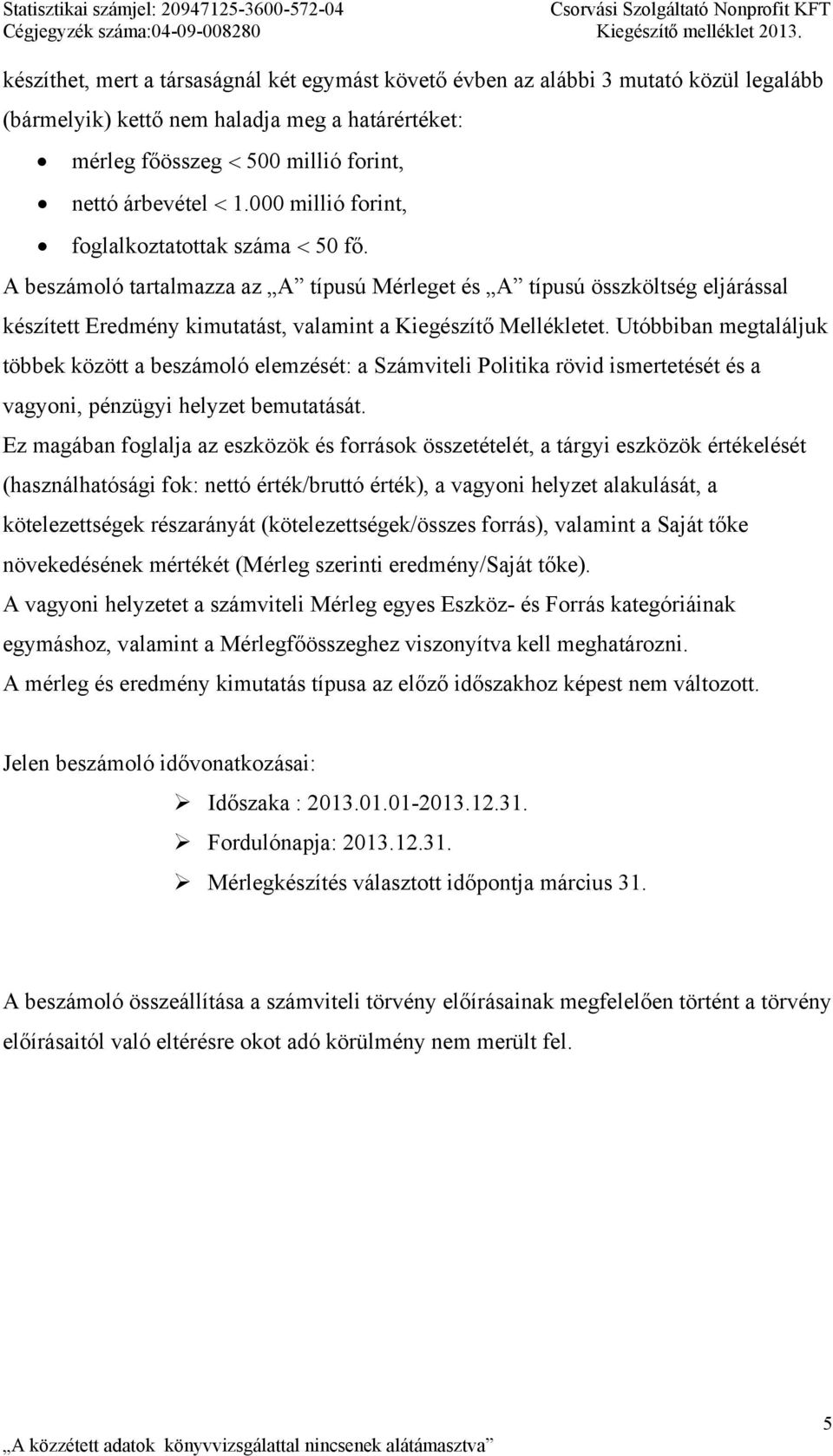 000 millió forint, foglalkoztatottak száma 50 fő. A beszámoló tartalmazza az A típusú Mérleget és A típusú összköltség eljárással készített Eredmény kimutatást, valamint a Kiegészítő Mellékletet.