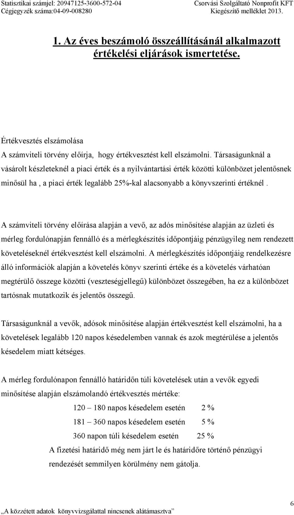 Társaságunknál a vásárolt készleteknél a piaci érték és a nyilvántartási érték közötti különbözet jelentősnek minősül ha, a piaci érték legalább 25%-kal alacsonyabb a könyvszerinti értéknél.