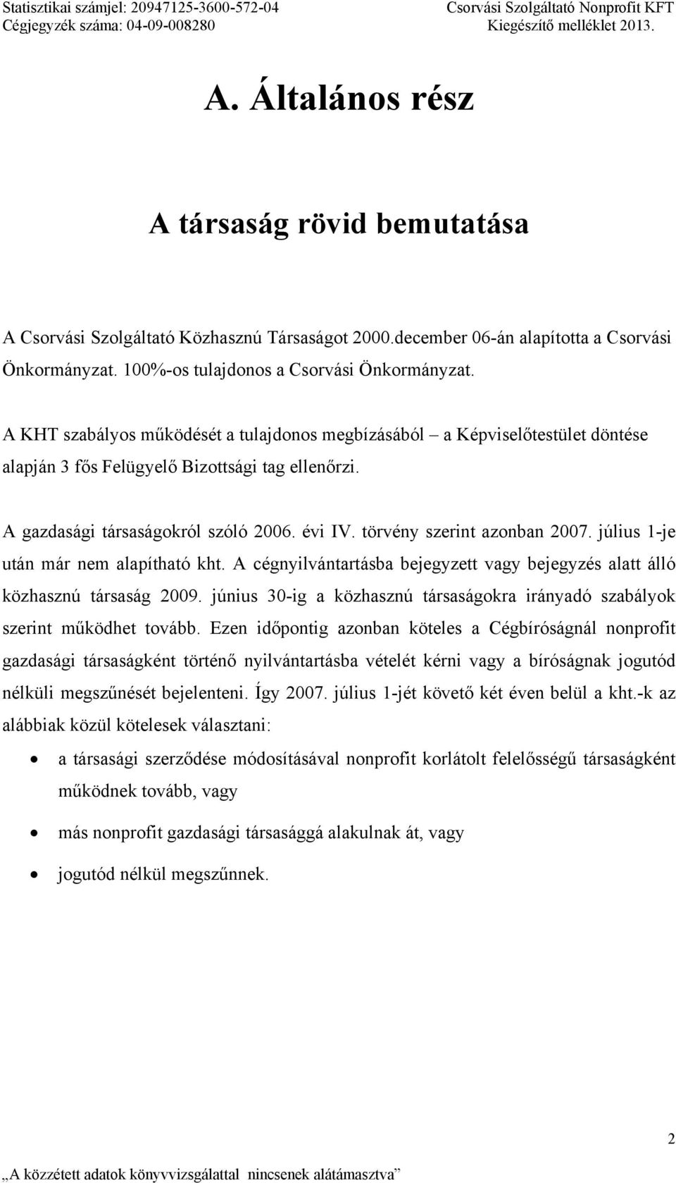 A KHT szabályos működését a tulajdonos megbízásából a Képviselőtestület döntése alapján 3 fős Felügyelő Bizottsági tag ellenőrzi. A gazdasági társaságokról szóló 2006. évi IV.