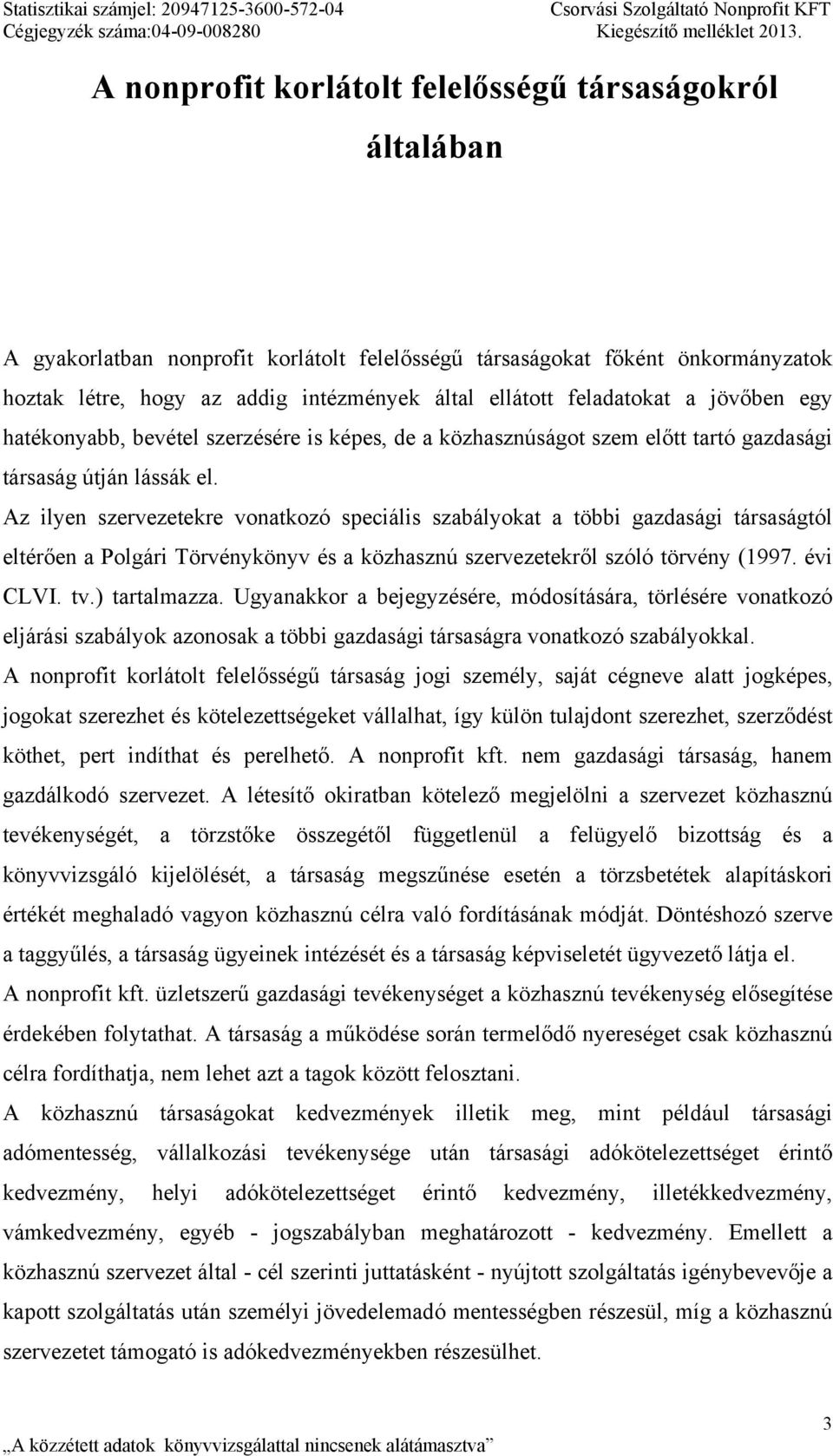 feladatokat a jövőben egy hatékonyabb, bevétel szerzésére is képes, de a közhasznúságot szem előtt tartó gazdasági társaság útján lássák el.