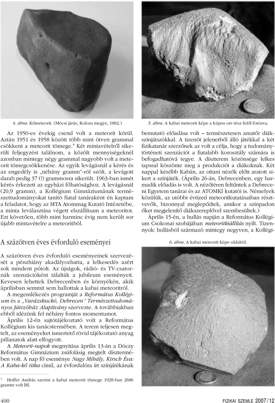 4 Két mintavételrôl sikerült feljegyzést találnom, a közölt mennyiségeknél azonban mintegy négy grammal nagyobb volt a meteorit tömegcsökkenése.