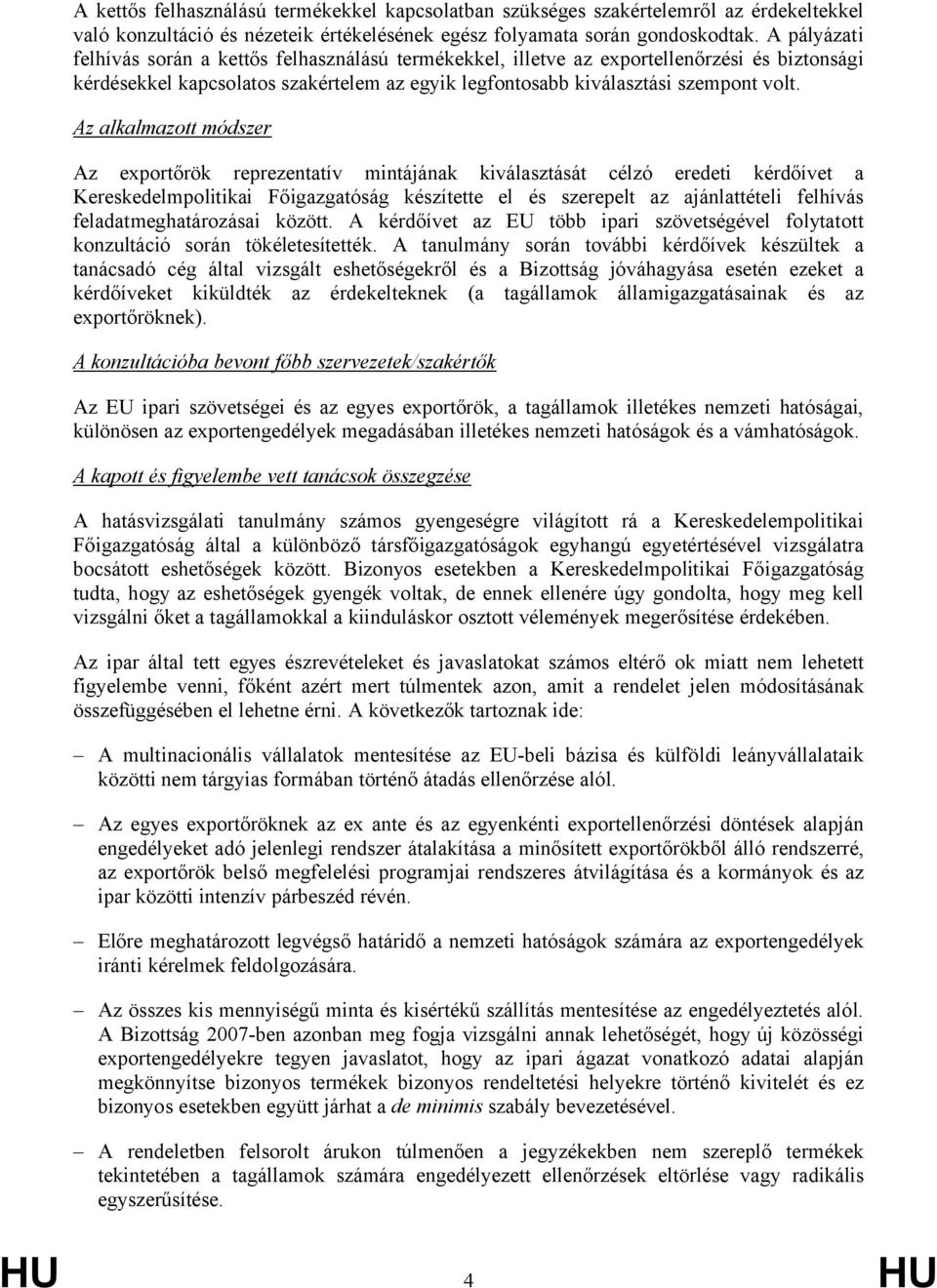 Az alkalmazott módszer Az exportőrök reprezentatív mintájának kiválasztását célzó eredeti kérdőívet a Kereskedelmpolitikai Főigazgatóság készítette el és szerepelt az ajánlattételi felhívás