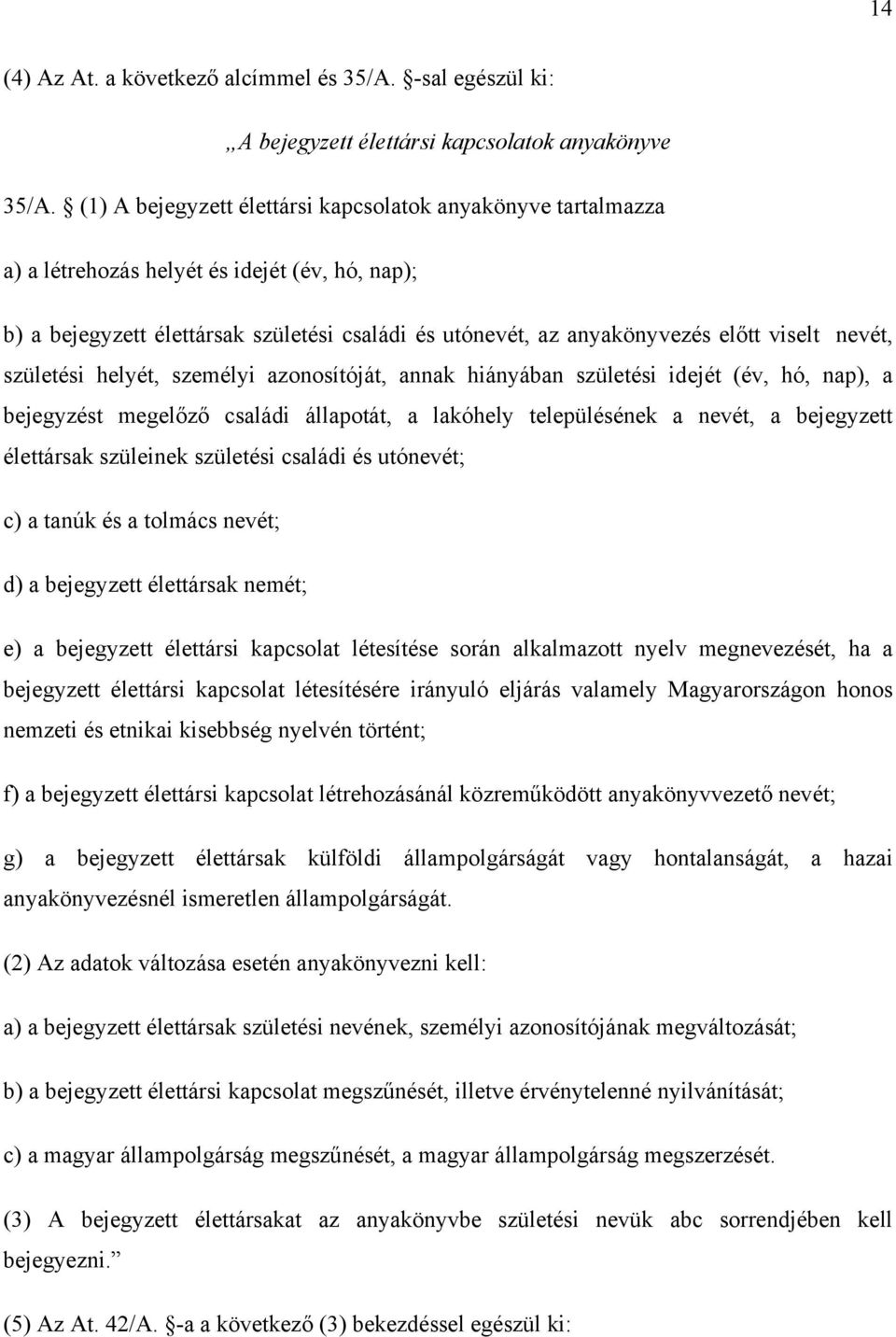 nevét, születési helyét, személyi azonosítóját, annak hiányában születési idejét (év, hó, nap), a bejegyzést megelőző családi állapotát, a lakóhely településének a nevét, a bejegyzett élettársak