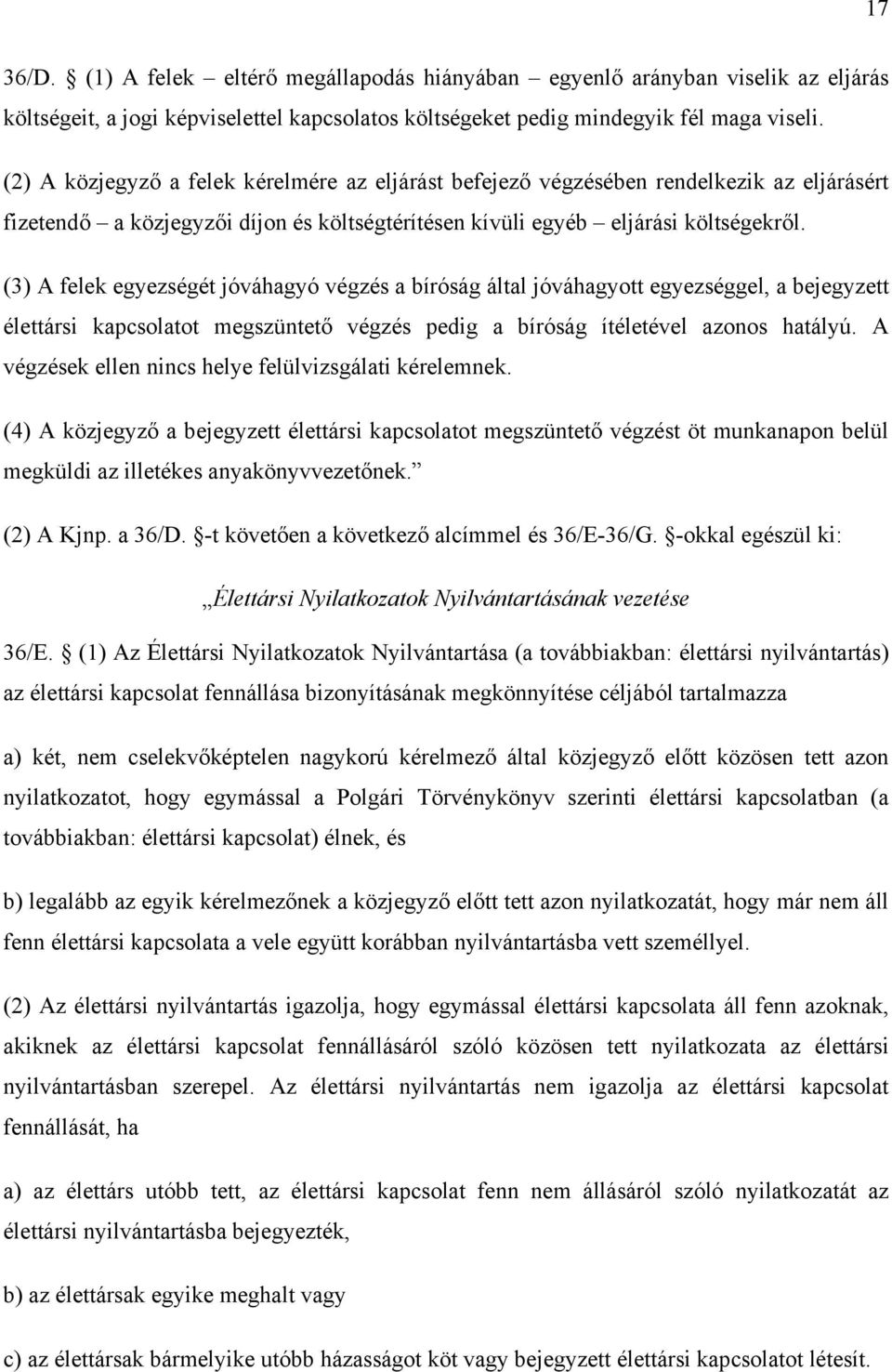 (3) A felek egyezségét jóváhagyó végzés a bíróság által jóváhagyott egyezséggel, a bejegyzett élettársi kapcsolatot megszüntető végzés pedig a bíróság ítéletével azonos hatályú.