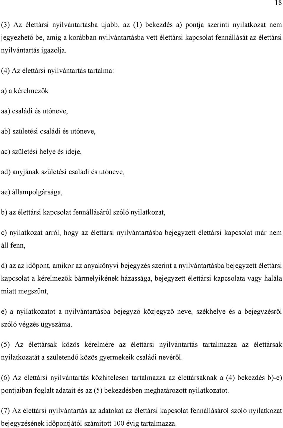 (4) Az élettársi nyilvántartás tartalma: a) a kérelmezők aa) családi és utóneve, ab) születési családi és utóneve, ac) születési helye és ideje, ad) anyjának születési családi és utóneve, ae)