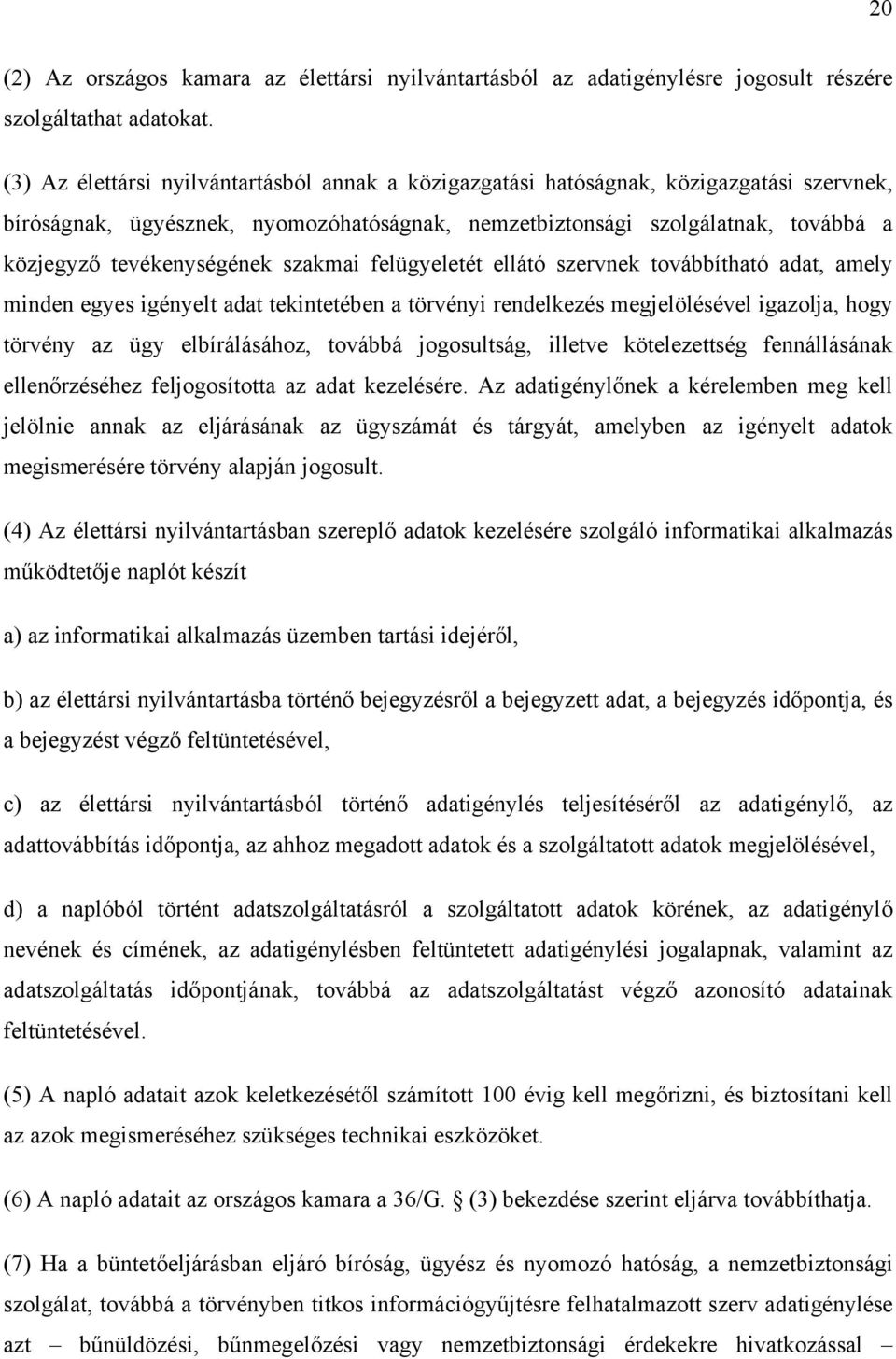 tevékenységének szakmai felügyeletét ellátó szervnek továbbítható adat, amely minden egyes igényelt adat tekintetében a törvényi rendelkezés megjelölésével igazolja, hogy törvény az ügy