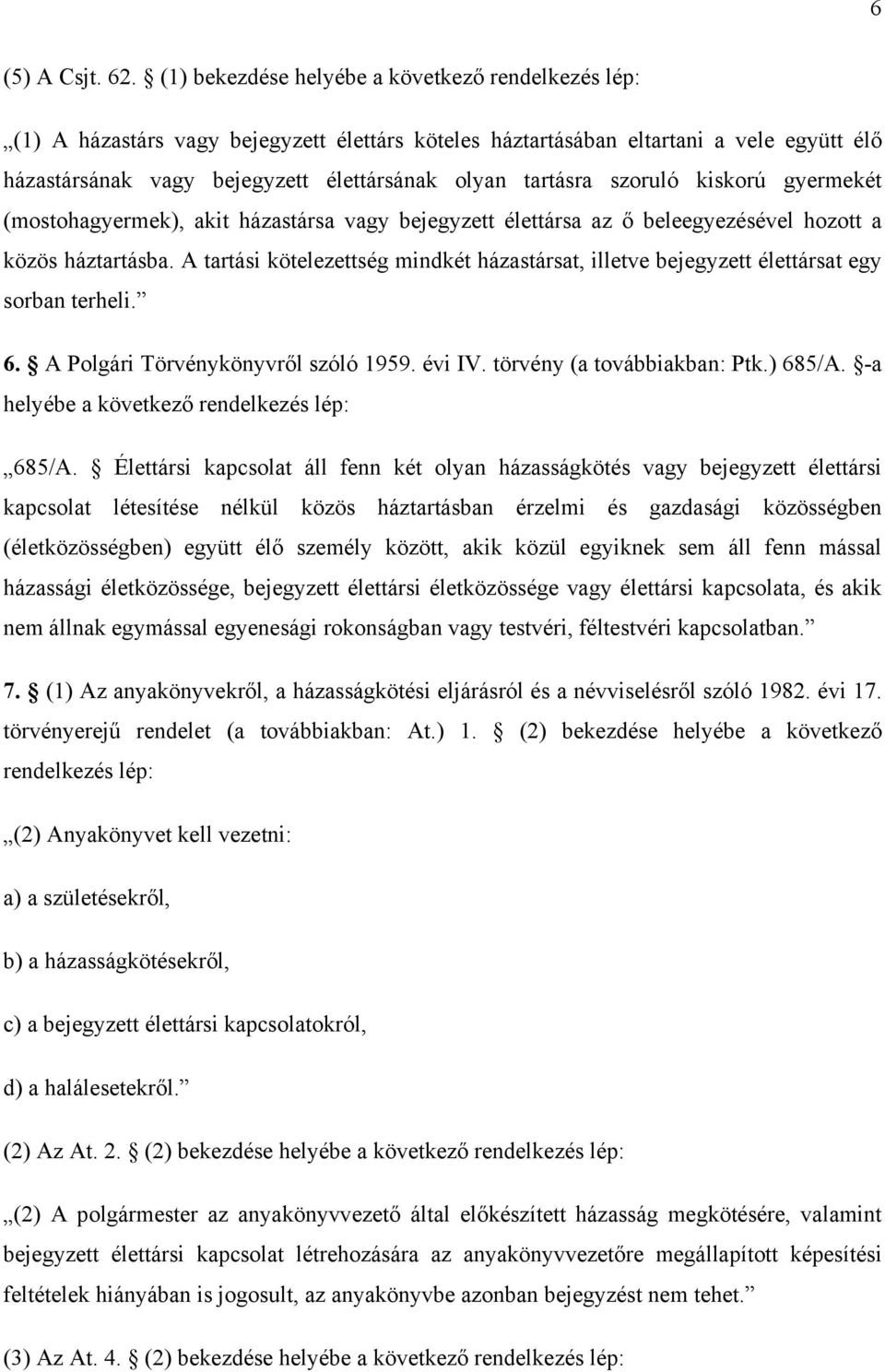 szoruló kiskorú gyermekét (mostohagyermek), akit házastársa vagy bejegyzett élettársa az ő beleegyezésével hozott a közös háztartásba.