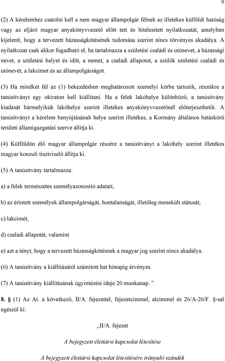 A nyilatkozat csak akkor fogadható el, ha tartalmazza a születési családi és utónevet, a házassági nevet, a születési helyet és időt, a nemet, a családi állapotot, a szülők születési családi és