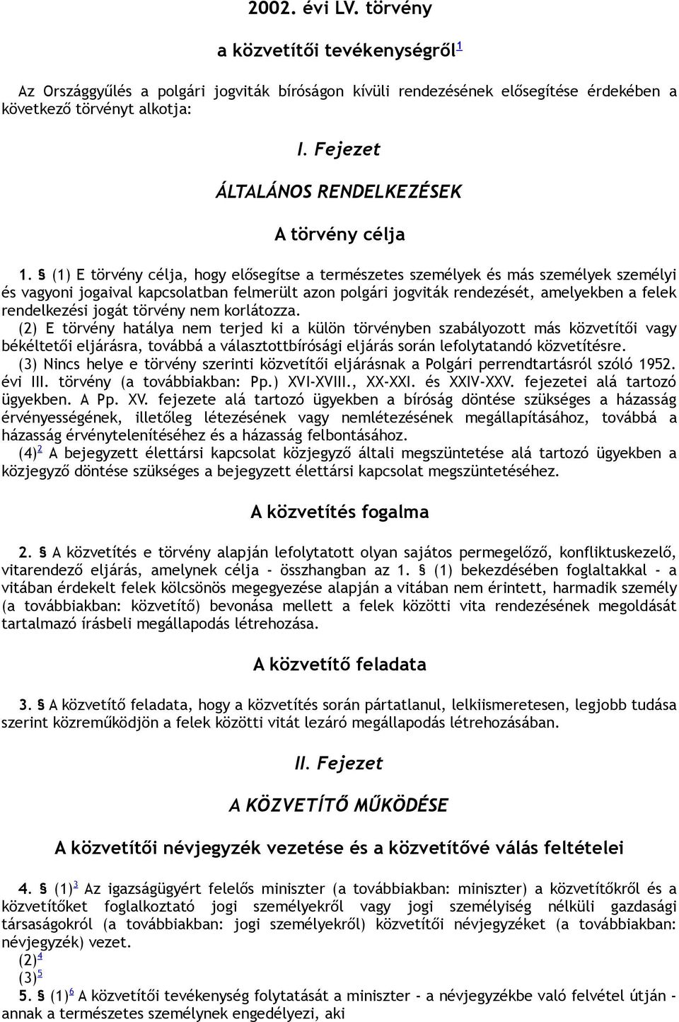 (1) E törvény célja, hogy elősegítse a természetes személyek és más személyek személyi és vagyoni jogaival kapcsolatban felmerült azon polgári jogviták rendezését, amelyekben a felek rendelkezési