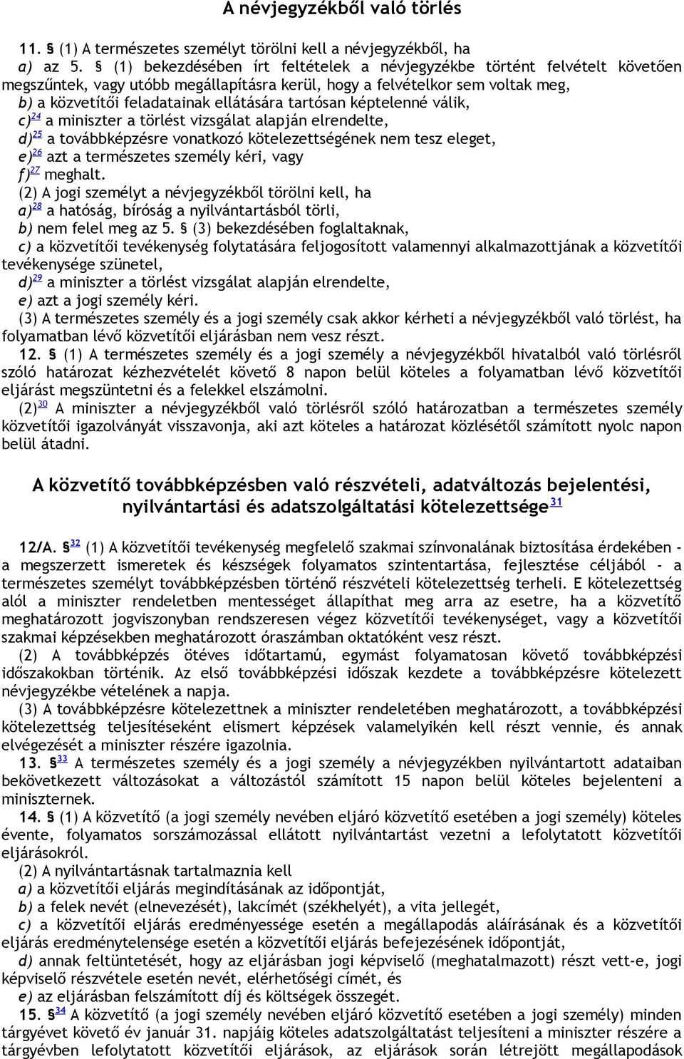 tartósan képtelenné válik, c) 24 a miniszter a törlést vizsgálat alapján elrendelte, d) 25 a továbbképzésre vonatkozó kötelezettségének nem tesz eleget, e) 26 azt a természetes személy kéri, vagy f)