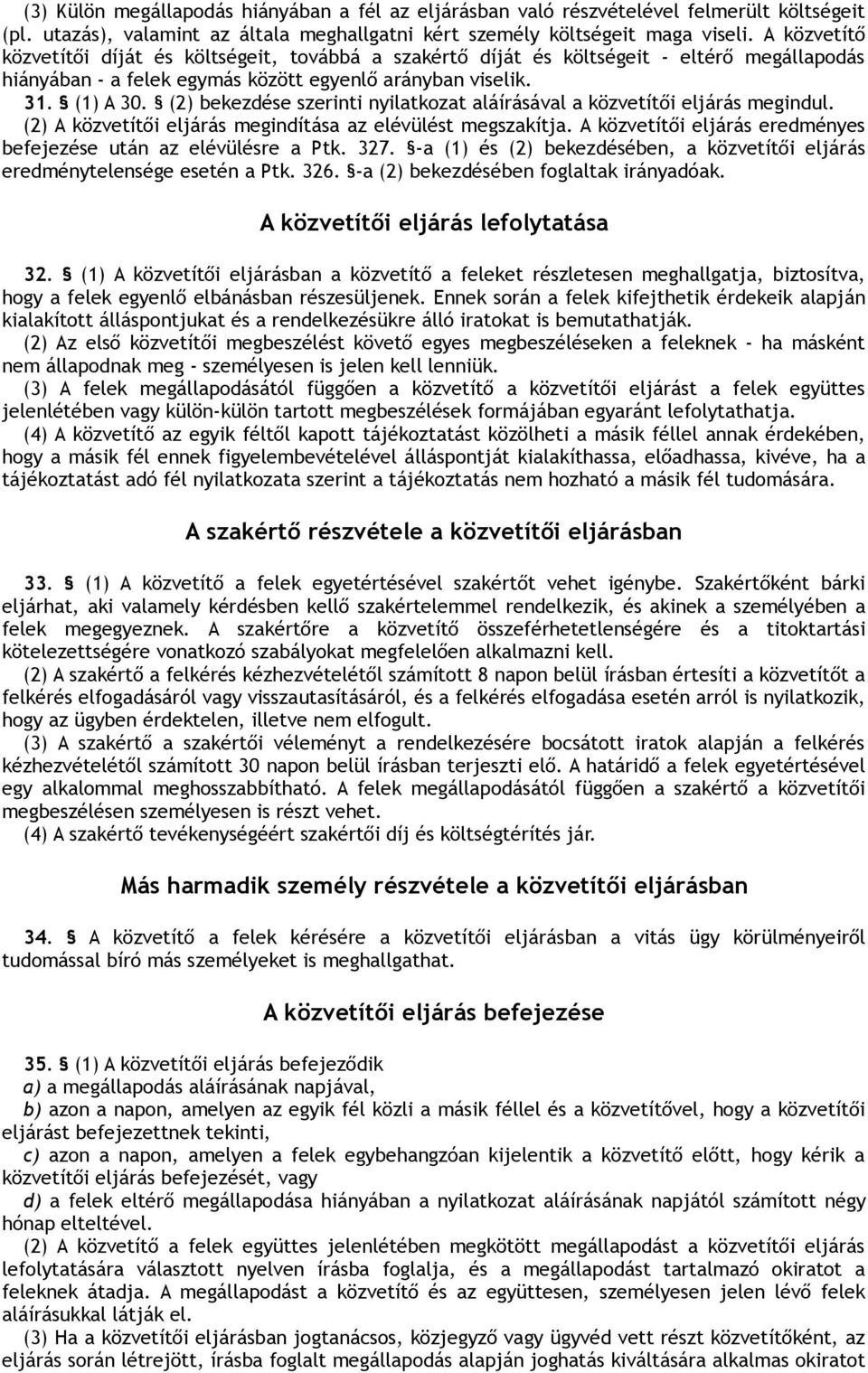 (2) bekezdése szerinti nyilatkozat aláírásával a közvetítői eljárás megindul. (2) A közvetítői eljárás megindítása az elévülést megszakítja.