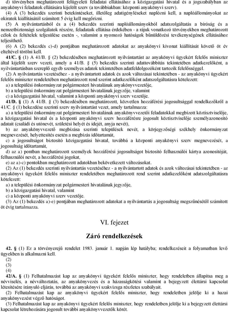 (5) A nyilvántartásból és a (4) bekezdés szerinti naplóállományokból adatszolgáltatás a bíróság és a nemzetbiztonsági szolgálatok részére, feladataik ellátása érdekében - a rájuk vonatkozó